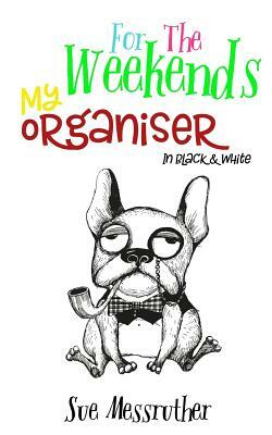 My Organiser - For The Weekends In Black and White by Sue Messruther