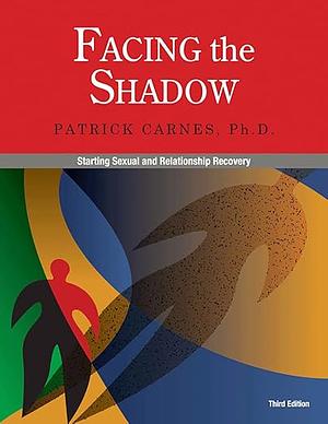 Facing the Shadows 3rd Edition: Starting Sexual and Relationship Recovery by Patrick J. Carnes