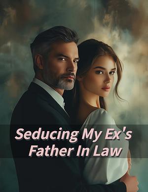 Seducing My Ex's Father In Law by Caroline Above Story