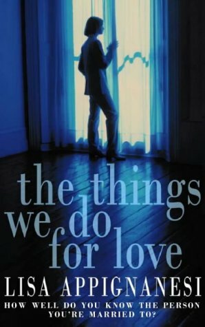 The Things We Do For Love by Lisa Appignanesi