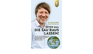 Öfter mal die Sau rauslassen: Wie wir mit pflanzenbasierter Ernährung ganz entspannt gesünder leben und das Klima retten. Endlich Klartext zu allen relevanten Ernährungs- und Umweltstudien. Mit einem Vorwort von Prof. Dr. Andreas Michalsen by Markus Keller, Annette Sabersky