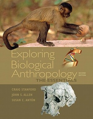 Exploring Biological Anthropology: The Essentials by Susan C. Anton, John S. Allen, Craig B. Stanford