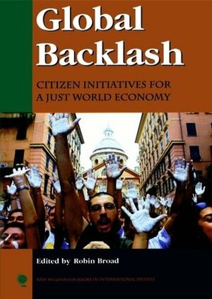 Global Backlash: Citizen Initiatives for a Just World Economy: Citizen Initiatives for a Just World Economy by Robin Broad
