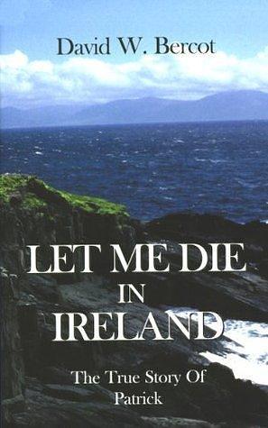 Let Me Die in Ireland by David W. Bercot, David W. Bercot