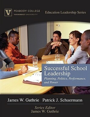 Successful School Leadership: Planning, Politics, Performance, and Power by James W. Guthrie, Patrick J. Schuermann