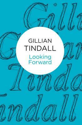 Looking Forward by Gillian Tindall