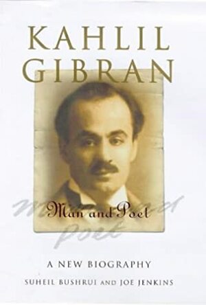 Kahlil Gibran: Man and Poet by Joseph Jenkins, Suheil Bushrui