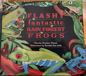 Flashy, Fantastic Rain Forest Frogs by Dorothy Hinshaw Patent, Kendahl Jan Jubb