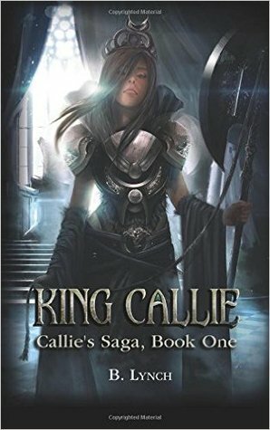 King Callie (Callie's Saga, #1) by B. Lynch