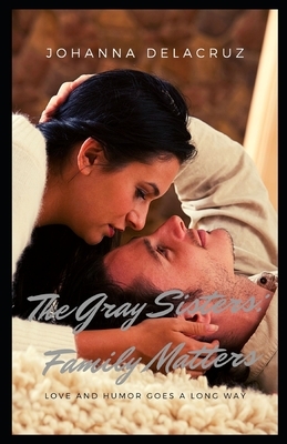 The Gray Sisters: Family Matters by Johanna Delacruz