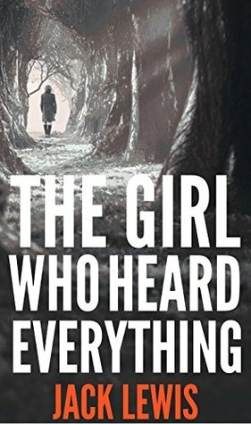 The Girl Who Heard Everything by Jack Lewis
