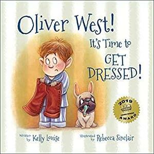 Oliver West! It's Time to Get Dressed! by Kelly Louise