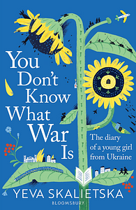 You Don't Know What War Is: The Diary of a Young Girl from Ukraine by Yeva Skalietska