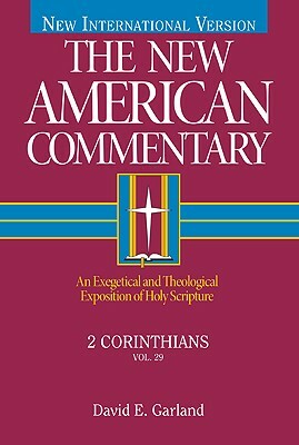2 Corinthians, Volume 29: An Exegetical and Theological Exposition of Holy Scripture by David E. Garland