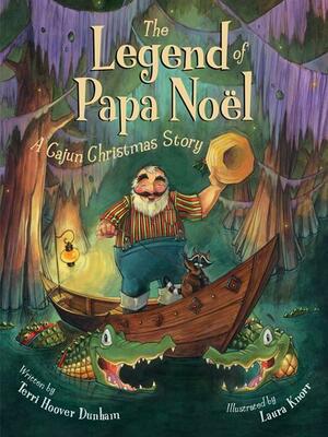 The Legend of Papa Noel: A Cajun Christmas Story by Laura Knorr, Terri Hoover Dunham