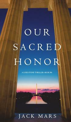 Our Sacred Honor (a Luke Stone Thriller-Book 6) by Jack Mars