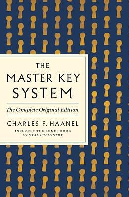 Master Key System: The Complete Original Edition by Charles F. Haanel, Charles F. Haanel