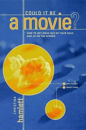 Could It Be a Movie?: How to Get Your Ideas from Out of Your Head and Up on the Screen by Christina Hamlett