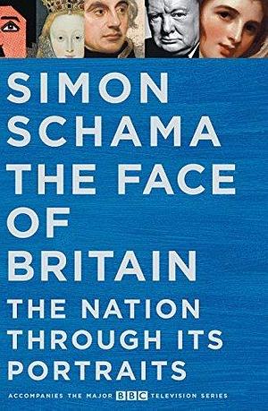 The Face of Britain: The Nation through Its Portraits by Simon Schama, Simon Schama