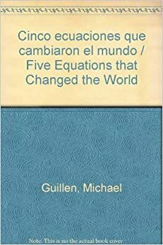 Cinco Ecuaciones Que Cambiaron El Mundo by Michael Guillén