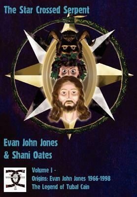 The Star Crossed Serpent: Volume I - Origins: Evan John Jones 1966-1998 - The Legend of Tubal Cain by Evan John Jones, Shani Oates