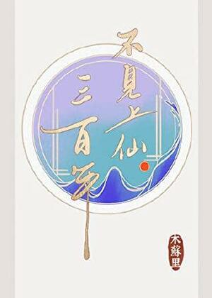Unseen Immortal of Three Hundred Years [不见上仙三百年] by 木苏里, Mu Su Li, 木苏里 [Mu Su Li]