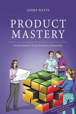 Product Mastery: From Good To Great Product Ownership by Geoff Watts