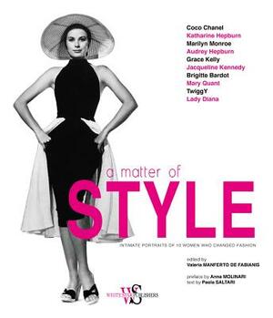 A Matter of Style: Intimate Portraits of 10 Women Who Changed Fashion by Valeria Manferto de Fabianis, Paola Saltari
