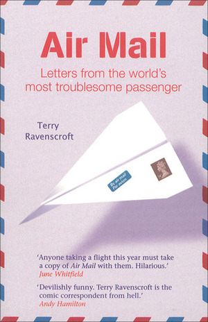 Air Mail: Letters From The World's Most Troublesome Passenger by Terry Ravenscroft