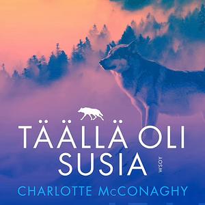 Täällä oli susia by Charlotte McConaghy