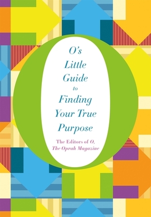 O's Little Guide to Finding Your True Purpose by The Oprah Magazine, O