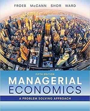 Managerial Economics by Michael R. Ward, Michael Shor, Luke M. Froeb, Brian T. McCann