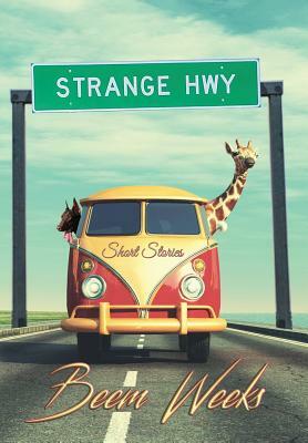 Strange Hwy: Short Stories by Beem Weeks