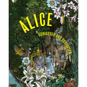 Alice, Curioser and Curioser by Kate Bailey, Simon Sladen