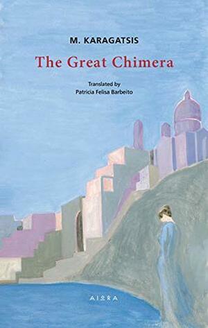The Great Chimera by M. Karagatsis, Panagiotis Stavropoulos, Patricia Felisa Barbeito