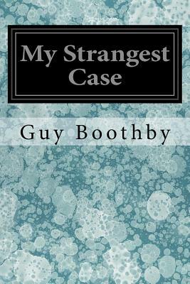 My Strangest Case by Guy Boothby