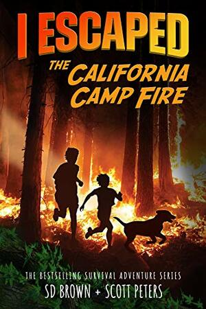 I Escaped The California Camp Fire: California's Deadliest Fire by Scott Peters, S.D. Brown