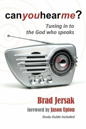 Can You Hear Me? (2012): Tuning in to the God Who Speaks by Jason Upton, Bradley Jersak