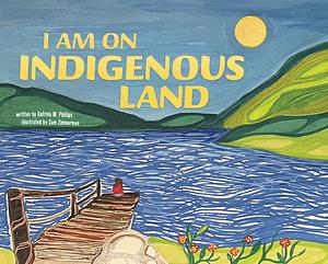 I Am on Indigenous Land by Katrina M. Phillips