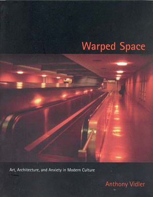 Warped Space: Art, Architecture, and Anxiety in Modern Culture by Anthony Vidler