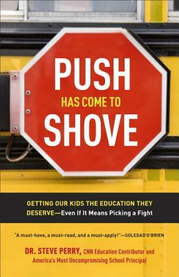 Push Has Come to Shove: Getting Our Kids the Education They Deserve-Even If It Means Picking a Fight by Steve Perry