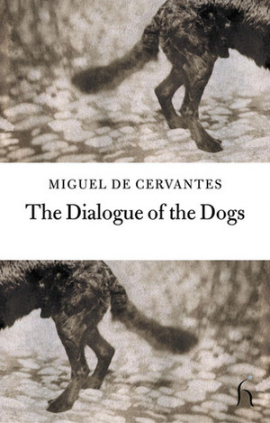 The Dialogue of the Dogs by William Rolandson, Nicola Barker, Ben Okri, Miguel de Cervantes