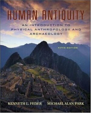 Human Antiquity: An Introduction to Physical Anthropology and Archaeology by Michael Alan Park, Kenneth L. Feder