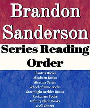 Brandon Sanderson: Series Reading Order: Series List: Mistborn, Elantis, Alacatraz, Wheel of Time, Stormlight, Reckoners, Infinity Blade, Legion by Series List
