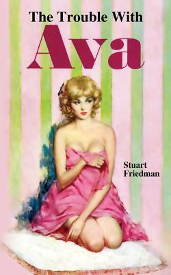 The Trouble with Ava by Stuart Friedman