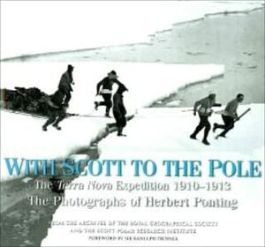 With Scott to the Pole: The Terra Nova Expedition 1910-1913: the Photographs of Herbert Ponting by Beau Riffenburgh, Liz Cruwys, Herbert G. Ponting, Sir Ranulph Fiennes, H.J.P. ("Douglas") Arnold
