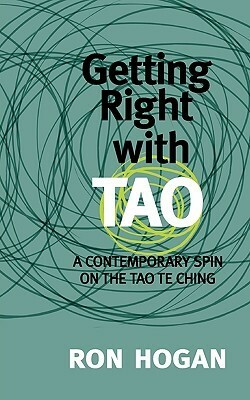 Getting Right with Tao: A Contemporary Spin on the Tao Te Ching by Ron Hogan
