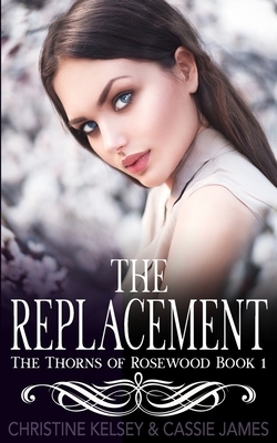 The Replacement: A Reverse Harem Bully Romance by Christine Kelsey, Cassie James