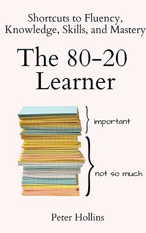 The 80-20 Learner by Peter Hollins