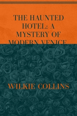 The Haunted Hotel: A MYSTERY OF MODERN VENICE: Special Version by Wilkie Collins